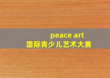 peace art 国际青少儿艺术大赛